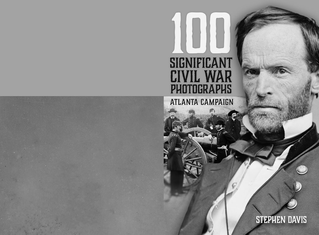 100 SIGNIFICANT CIVIL WAR PHOTOGRAPHS : ATLANTA CAMPAIGN